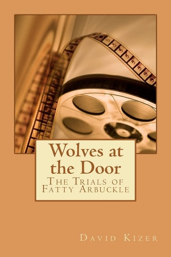 Wolves at the Door The Trials of Fatty Arbuckle