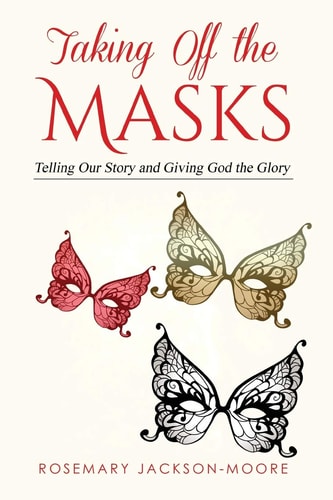 Taking Off the Masks Telling Our Story and Giving God the Glory
