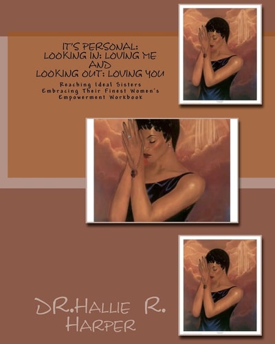 It's Personal: Looking In: Loving Me and Looking Out: Loving You Reaching Ideal Sisters Embracing Their Finest Women's Empowerment Workbook