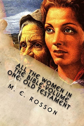 All the Women in the Bible-Volume One Old Testament: Bible References to Every Significant Women in the Old Testament