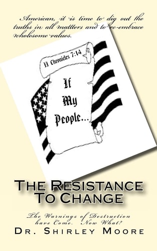 The Resistance To Change The Warnings of Destruction Have Come. Now What?