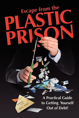 Escape from the Plastic Prison A Practical Guide to Getting Yourself Out of Debt!