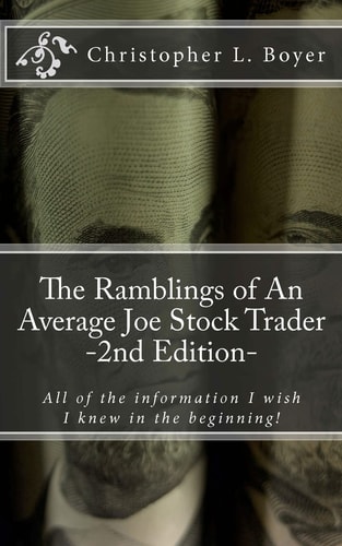 The Ramblings of An Average Joe Stock Trader, 2nd Edition All the Things I Wish I Knew in the Beginning!