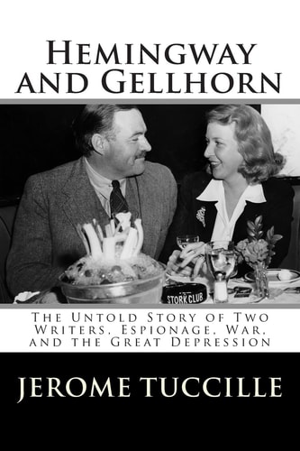Hemingway and Gellhorn The Untold Story of Two Writers, Espionage, War, and the Great Depression