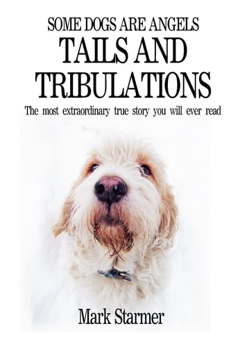 Some Dogs Are Angels Tails and Tribulations