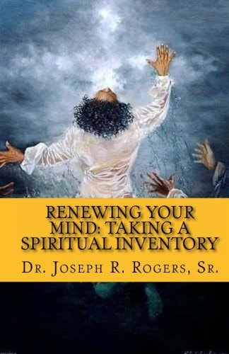 Renewing Your Mind Taking A Spiritual Inventory: "Transforming For Spiritual Engagement"