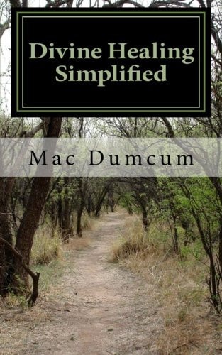Divine Healing Simplified Understanding the Simplicity of Encountering the Healing Christ