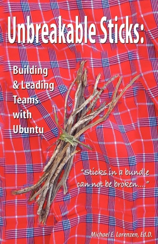 Unbreakable Sticks Building and Leading Teams with Ubuntu - Sticks in a Bundle Can Not Be Broken