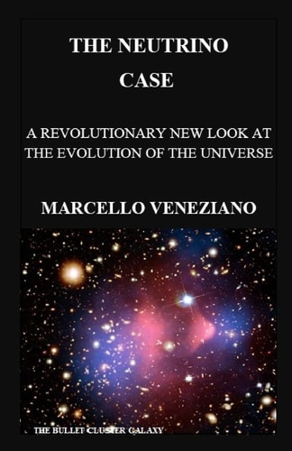 The Neutrino Case A Revolutionary New Look at the Evolution of the Universe