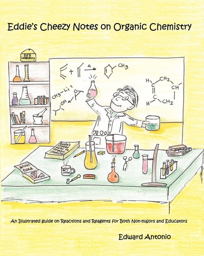Eddie's Cheezy Notes on Organic Chemistry An Illustrated Guide on Reactions and Reagents for Both Non-Majors and Educators