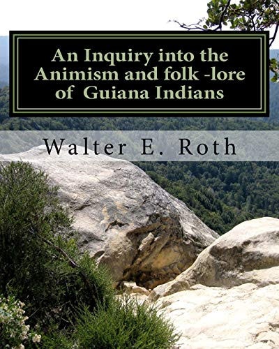 An Inquiry Into the Animism and Folk Lore of Guiana Indians