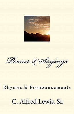 Poems and Sayings by C. Alfred Lewis, Sr Rhymes and Pronouncements