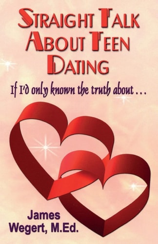 Straight Talk About Teen Dating If I'd Only Known the Truth about . . . A Guide to Dating from a Christian Perspective for Pre-teens and Teens Second Edition