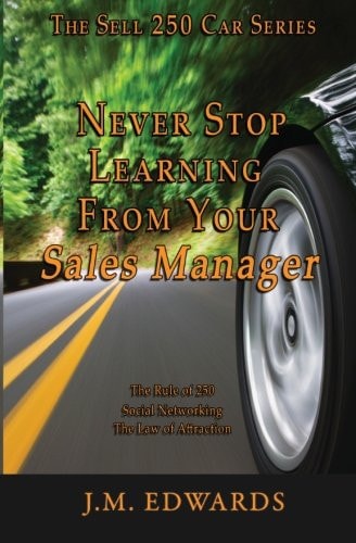 Never Stop Learning From Your Sales Manager The Sell 250 Car Series