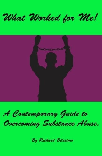 What Worked for Me! A Contemporary Guide to Overcoming Substance Abuse.