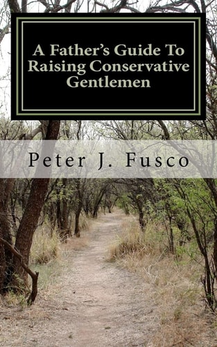 A Father's Guide To Raising Conservative Gentlemen And Saving America At The Same Time