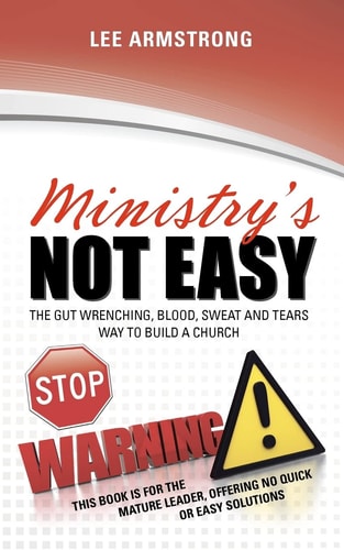 Ministry's Not Easy The Gut Wrenching, Blood, Sweat and Tears Way to Build a Church
