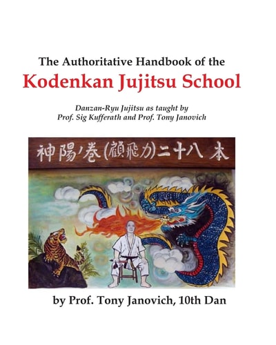 The Authoritative Handbook of the Kodenkan Jujitsu School Danzan-Ryu Jujitsu As Taught by Prof. Sig Kufferath and Prof Tony Janovich