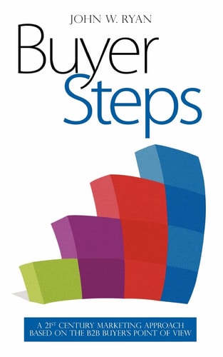 Buyer Steps A 21st Century Marketing Approach Based On The B2B Buyer's Point Of View