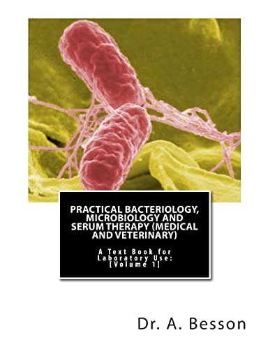 Practical Bacteriology, Microbiology and Serum Therapy (Medical and Veterinary) A Text Book for Laboratory Use [Volume 1]