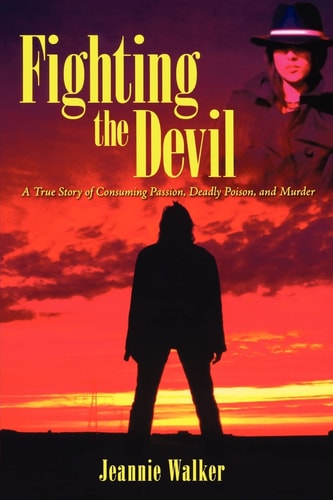 Fighting the Devil A True Story of Consuming Passion, Deadly Poison, and Murder