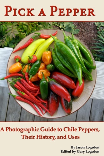 Pick a Pepper A Photographic Guide to Chile Peppers, Their History, and Uses