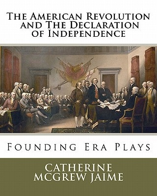 The American Revolution and The Declaration of Independence Founding Era Plays