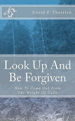 Look Up And Be Forgiven How To Come Out From The Weight Of Guilt