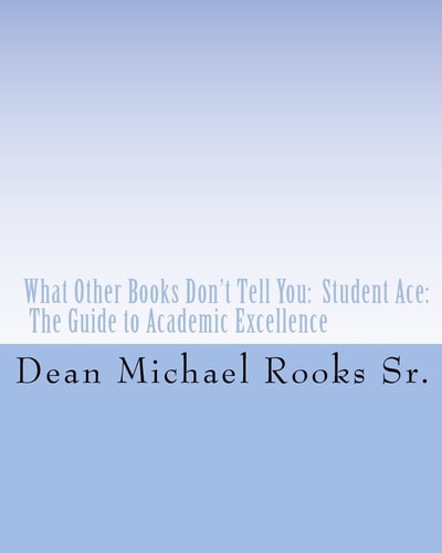 What Other Books Don't Tell You Student Ace: The Guide to Academic Excellence