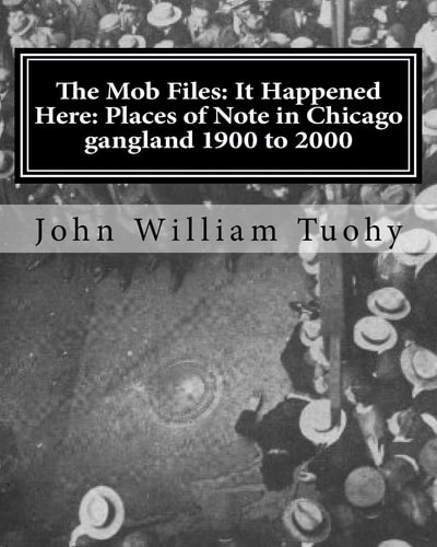 The Mob Files It Happened Here - Places of Note in Chicago Gangland 1900 to 2000
