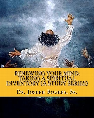 Renewing Your Mind Taking a Spiritual Inventory (a Study Series): Transforming for Spiritual Engagement