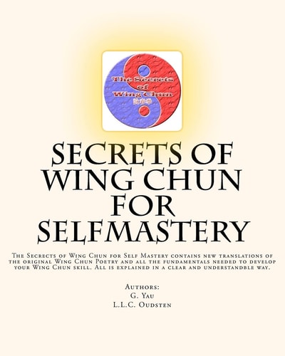 Secrets of Wing Chun for Selfmastery The Secrects of Wing Chun for Self Mastery Contains New Translations of the Original Wing Chun Poetry and All the Fundamentals Needed to Develop Your Wing Chun Skill. All Is Explained in a Clear and Understandble Way
