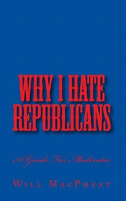 Why I Hate Republicans A Guide For Moderates