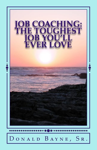 Job Coaching The Toughest Job You'll Ever Love!: Job Coaching, Working with Developmentally Delayed Adults