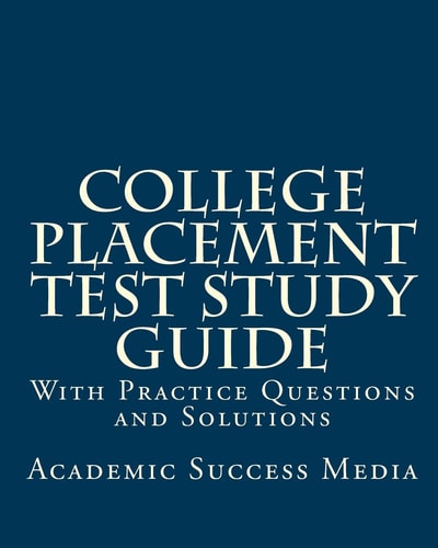 College Placement Test Study Guide With Practice Questions and Solutions
