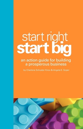 Start Right. Start Big. An Action Guide for Building a Prosperous Business