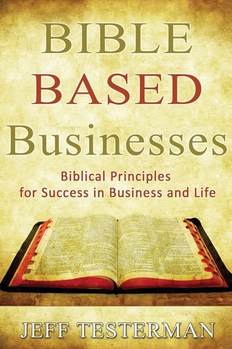 Bible Based Businesses Biblical Principles for True Success in Business and Life