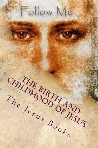 The Birth and Childhood of Jesus From the Birth of Jesus Through His Twentieth Year