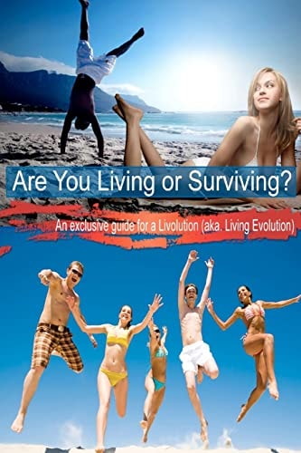 Are You Living Or Surviving? An Exclusive Guide for a Livolution (Aka Living Evolution)