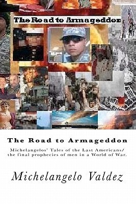 The Road to Armageddon. Michelangelos' Tales of the Last Americans/the Final Prophecies of Men in a World of War.