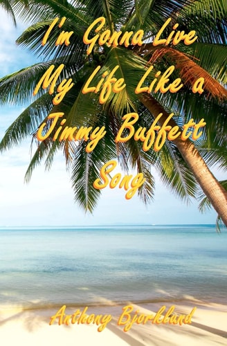 I'M Gonna Live My Life Like a Jimmy Buffett Song