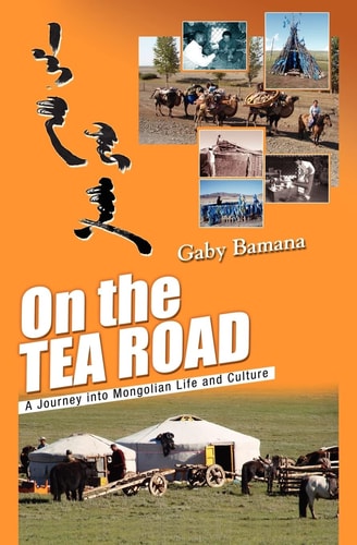 On the Tea Road A Journey Into Mongolian Life and Culture
