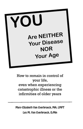 You Are Neither Your Disease Nor Your Age How to Remain in Control of Your Life, Even When Experiencing Chronic, Catastrophic Illness Or the Infirmities of Older Years