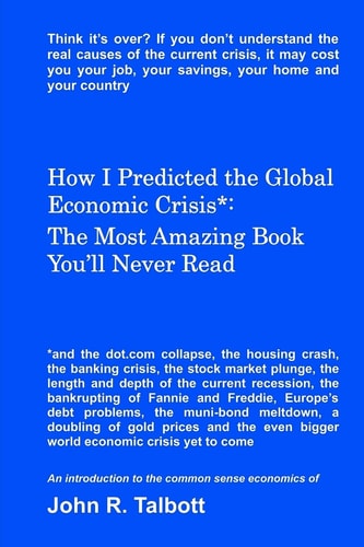 How I Predicted the Global Economic Crisis* The Most Amazing Book You'll Never Read