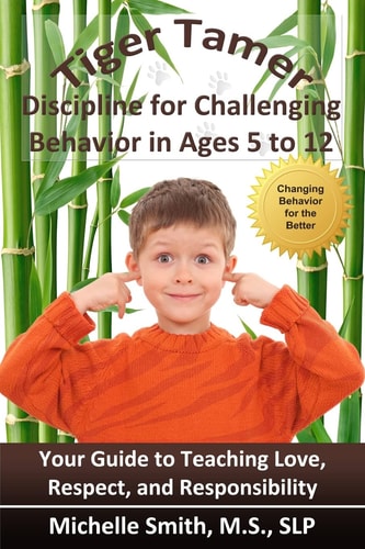 Tiger Tamer Discipline for Challenging Behavior in 5-6-7-8-9-10-11-12 Year Olds