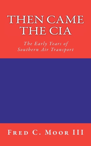 Then Came the CIA The Early Years of Southern Air Transport