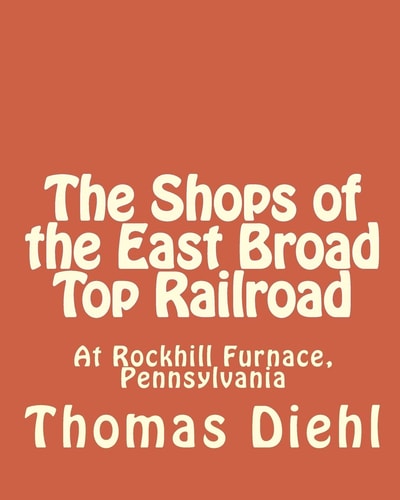 The Shops of the East Broad Top Railroad At Rockhill Furnace, Pennsylvania