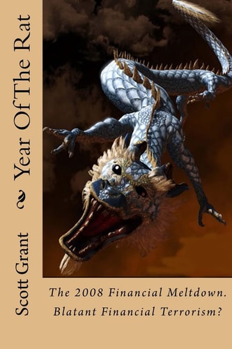 Year Of The Rat Historical Fictional Account of the Origin Of The 2008 Financial Meltdown. Financial Terrorism as a Weapon Against National Welfare and Security.