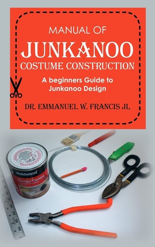 Manual of Junkanoo Costume Construction A Beginners Guide to Junkanoo Design