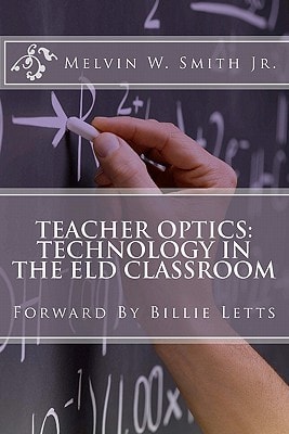 Teacher Optics: Technology in the ELD Classroom Billie Letts